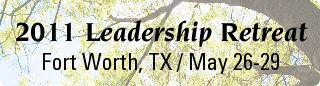 2011 Leadership Retreat: Fort Worth, TX, May 26-29